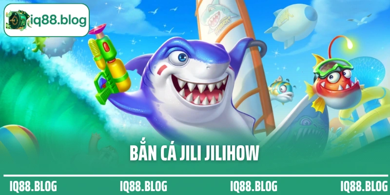 Bắn cá Jili Jilihow
