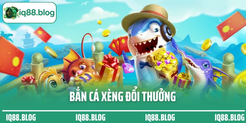 Bắn cá xèng đổi thưởng