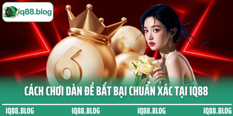 Cách chơi dàn đề bất bại chuẩn xác tại IQ88