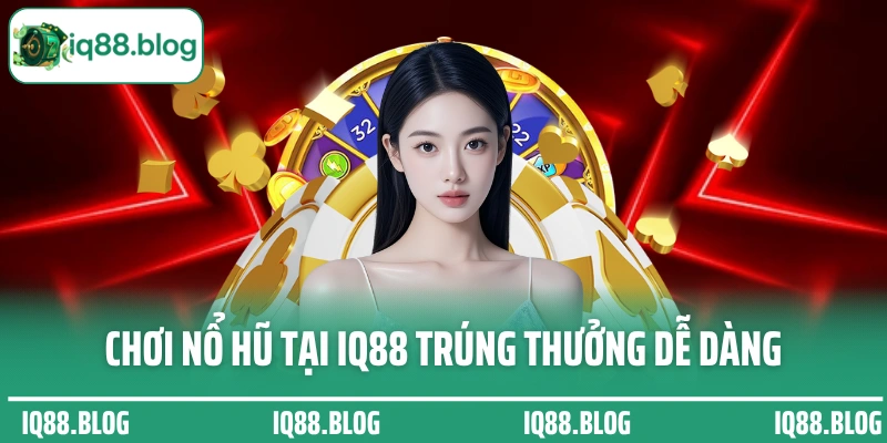 Chơi nổ hũ tại IQ88 trúng thưởng dễ dàng