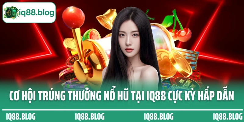 Cơ hội trúng thưởng nổ hũ tại IQ88 cực kỳ hấp dẫn