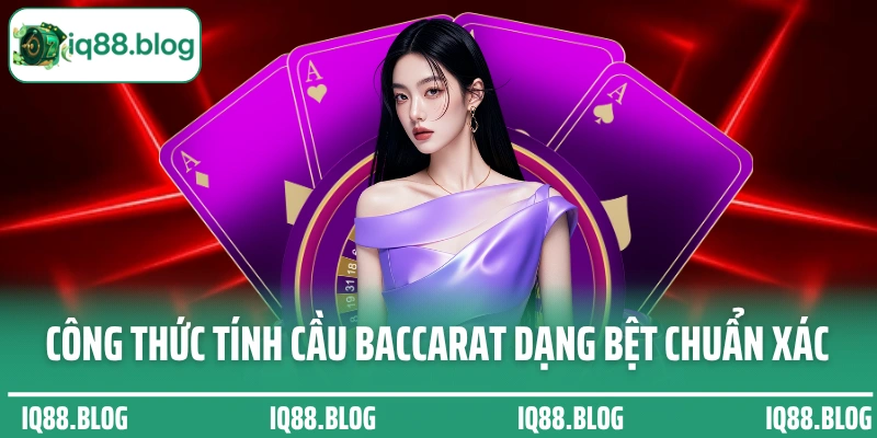 Công thức tính cầu Baccarat dạng bệt chuẩn xác