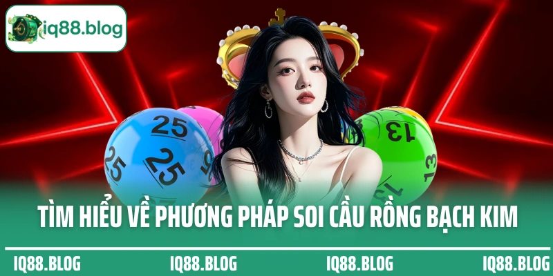 Cùng IQ88 tìm hiểu về phương pháp soi cầu rồng bạch kim