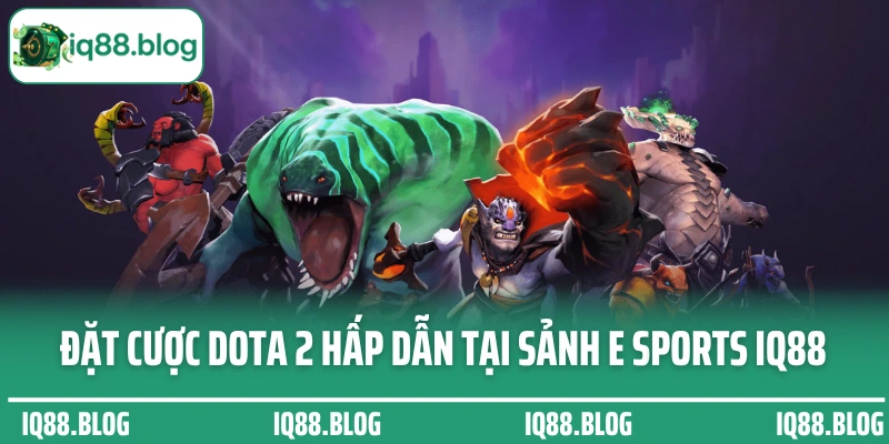Đặt cược Dota 2 hấp dẫn tại sảnh E Sports IQ88