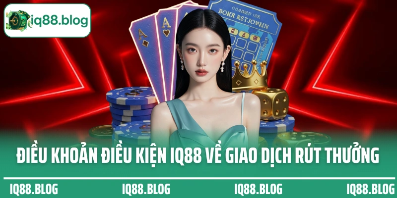 Điều khoản điều kiện IQ88 về giao dịch rút thưởng