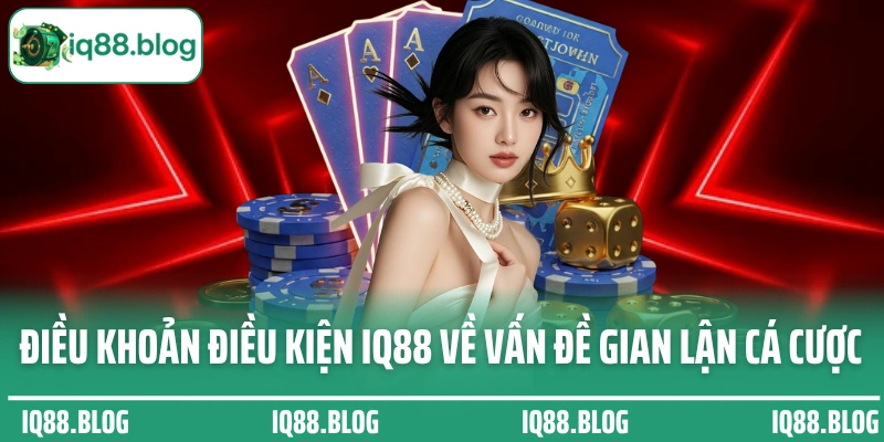 Điều khoản điều kiện IQ88 về vấn đề gian lận cá cược