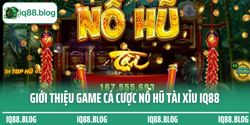 Giới thiệu game cá cược nổ hũ tài xỉu IQ88