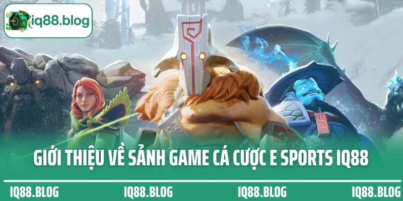 Giới thiệu về sảnh game cá cược E Sports IQ88