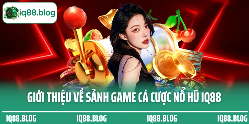 Giới thiệu về sảnh game cá cược nổ hũ IQ88