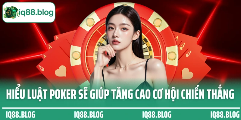 Hiểu luật Poker sẽ giúp hội viên tăng cao cơ hội chiến thắng