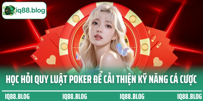 Học hỏi quy luật Poker để cải thiện kỹ năng cá cược