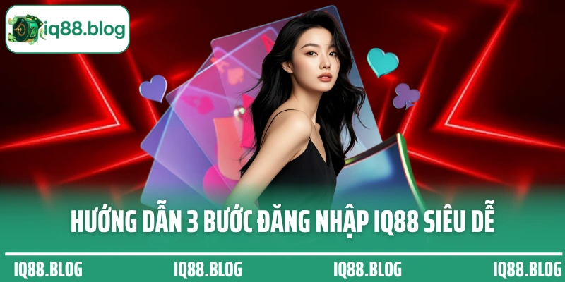Hướng dẫn 3 bước đăng nhập IQ88 siêu dễ cho người mới