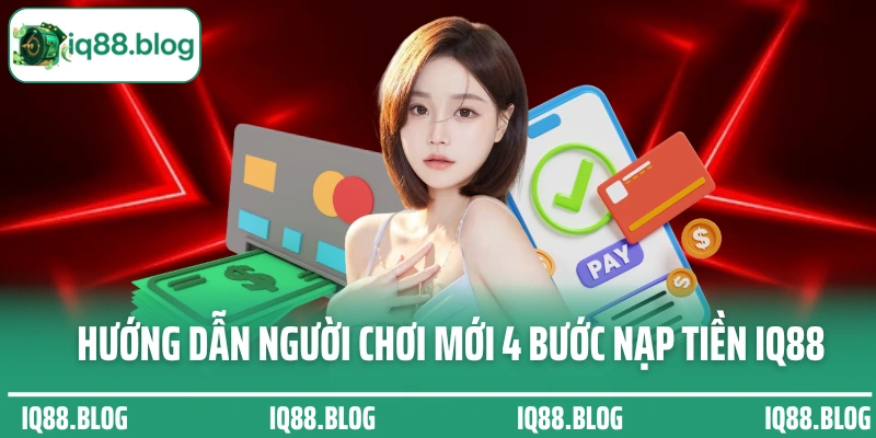 Hướng dẫn người chơi mới tại nhà cái 4 bước nạp tiền IQ88