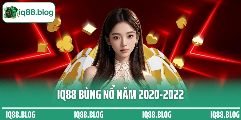 IQ88 bùng nổ năm 2020-2022