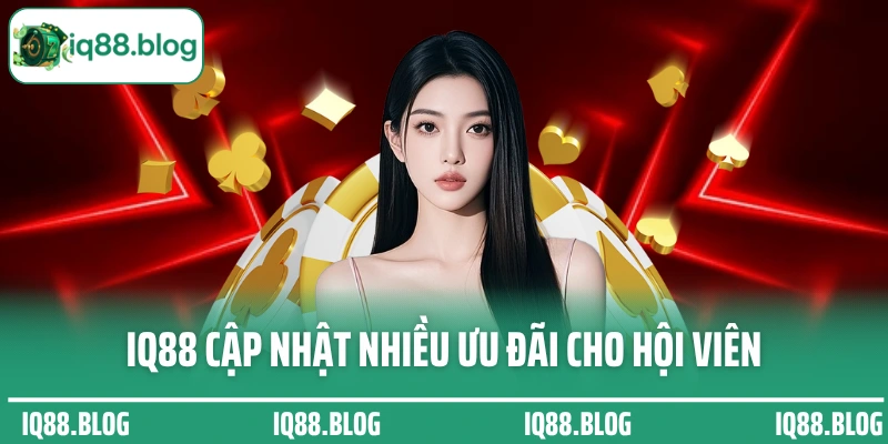 IQ88 cập nhật nhiều ưu đãi cho hội viên