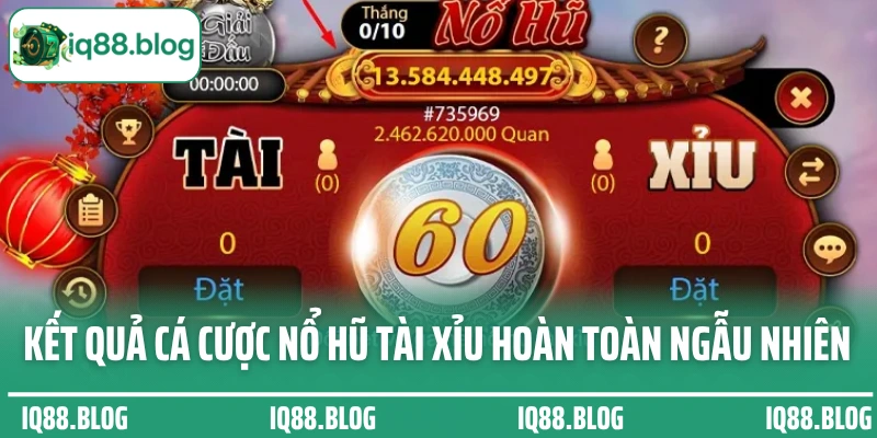 Kết quả ván cược nổ hũ tài xỉu hoàn toàn ngẫu nhiên