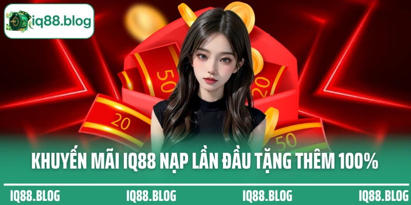 Khuyến mãi IQ88 nạp lần đầu tặng thêm 100% giá trị