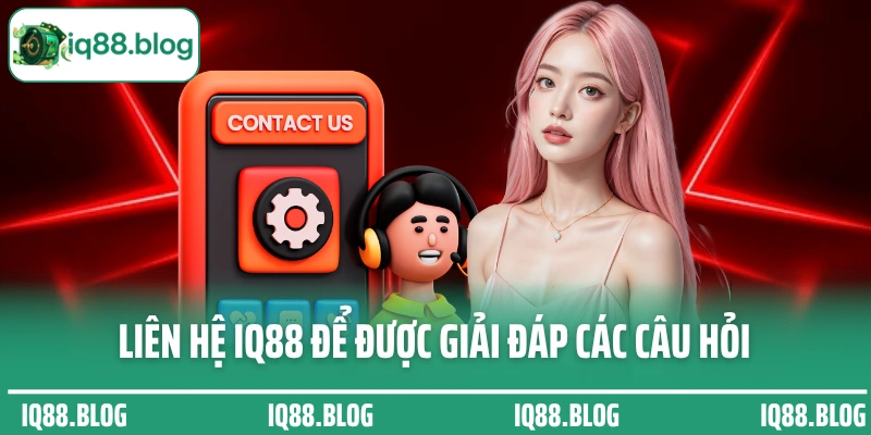 Liên hệ IQ88 để được giải đáp các câu hỏi