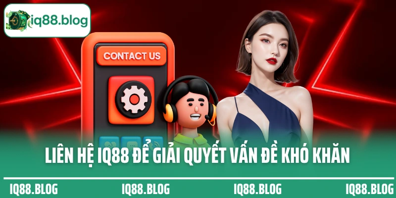 Liên hệ IQ88 để giải quyết vấn đề khó khăn