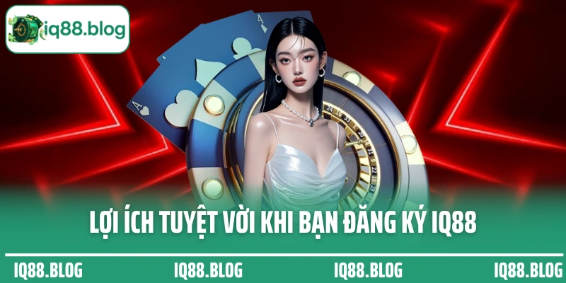 Lợi ích tuyệt vời khi bạn đăng ký IQ88 và cá cược