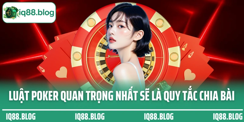 Luật Poker quan trọng nhất sẽ là quy tắc chia bài