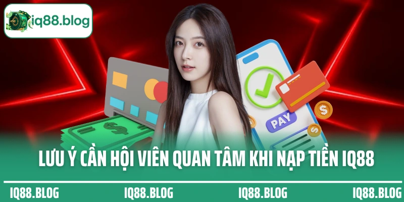 Lưu ý cần hội viên quan tâm để nạp tiền IQ88 suôn sẻ