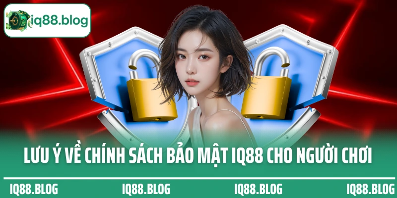 Lưu ý về chính sách bảo mật IQ88 cho người chơi
