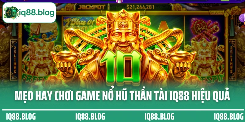 Mẹo hay chơi game nổ hũ Thần Tài IQ88 hiệu quả