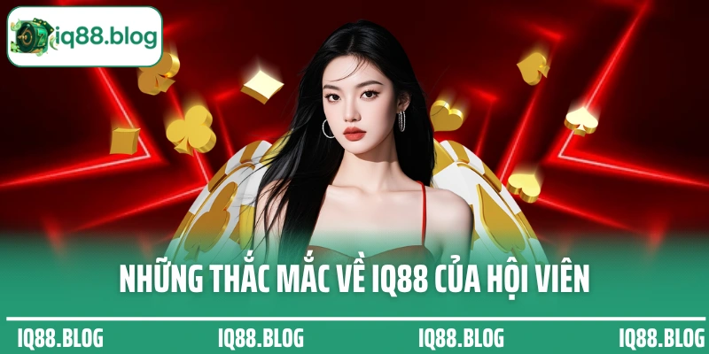 Những thắc mắc về IQ88 của hội viên