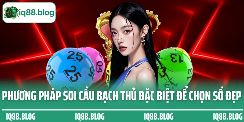 Phương pháp soi cầu bạch thủ đặc biệt để chọn số đẹp