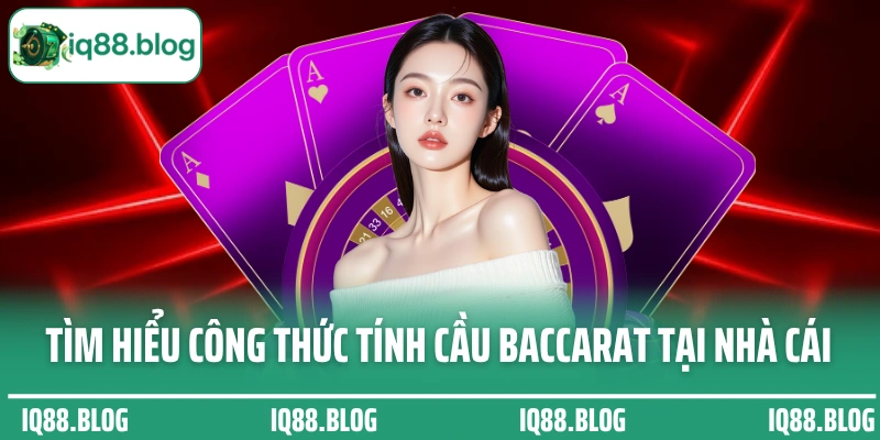 Tìm hiểu công thức tính cầu Baccarat IQ88 tại nhà cái
