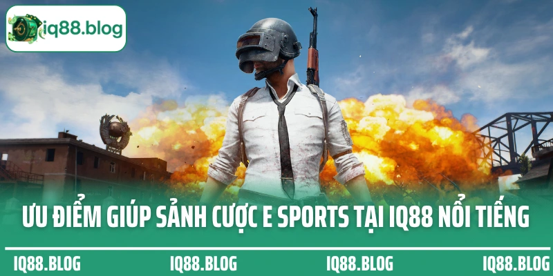 Ưu điểm giúp sảnh cược E Sports tại IQ88 nổi tiếng