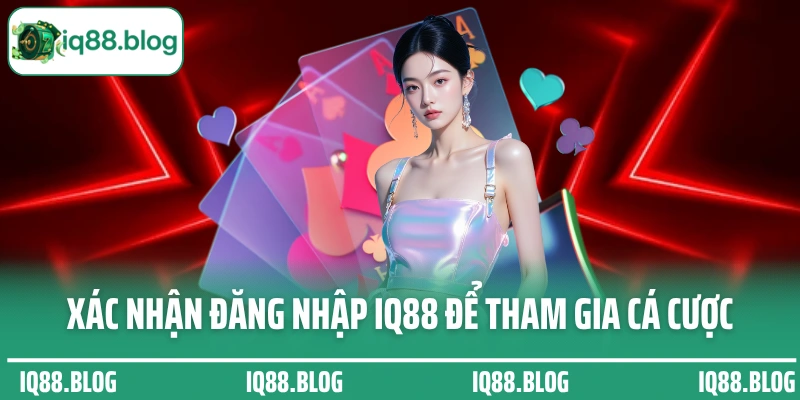 Xác nhận đăng nhập IQ88 thành công để tham gia cá cược